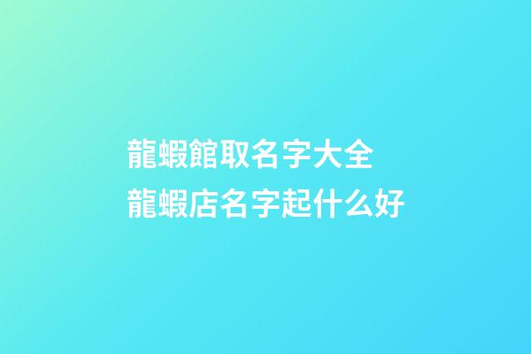 龍蝦館取名字大全 龍蝦店名字起什么好-第1張-店鋪起名-玄機派